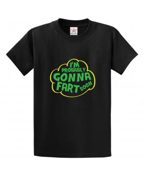 I'm Probably Gonna Fart Soon Funny Unisex Classic Kids and Adults T-Shirt